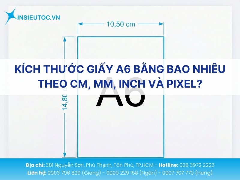 Kích thước giấy A6 là 105 × 148 mm (10,5 × 14,8 cm), tương đương 4,13 × 5,83 inches